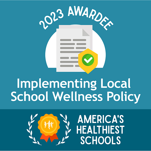 America's Healthiest Schools - 2023 Awardee - Implementing Local School Wellness Policy